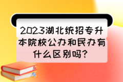 2023湖北统招专升本院校公办和民办有什么区别吗？