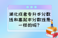 湖北成考专升本分数线和高起本分数线是一样的吗？