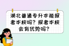 湖北普通专升本能报考本校吗？报考本校会有优势吗？