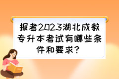 报考2023湖北成教专升本考试有哪些条件和要求？