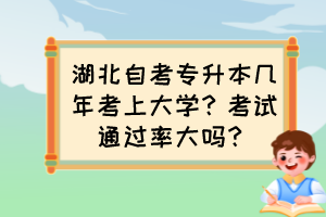 湖北自考专升本几年考上大学？考试通过率大吗？