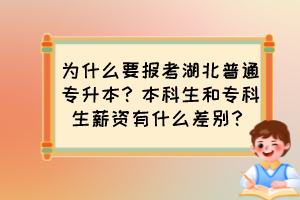 为什么要报考湖北普通专升本？本科生和专科生薪资有什么差别？