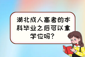 湖北成人高考的本科毕业之后可以拿学位吗？