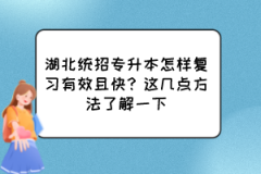 湖北统招专升本怎样复习有效且快？这几点方法了解一下