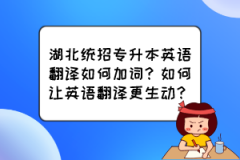 湖北统招专升本英语翻译如何加词？如何让英语翻译更生动？