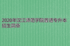 2020年汉江师范学院普通专升本招生简章