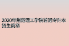 2020年荆楚理工学院普通专升本招生简章