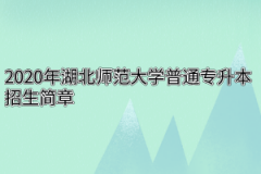 2020年湖北师范大学普通专升本招生简章