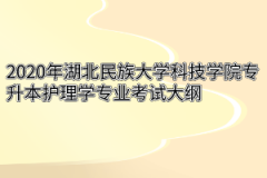 2020年湖北民族大学科技学院专升本护理学专业考试大纲