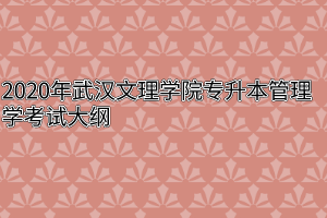 2020年武汉文理学院专升本管理学考试大纲