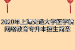 2020年上海交通大学医学院网络教育专升本招生简章