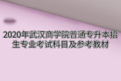 2020年武汉商学院普通专升本招生专业考试科目及参考教材