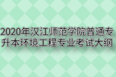 2020年汉江师范学院普通专升本环境工程专业考试大纲