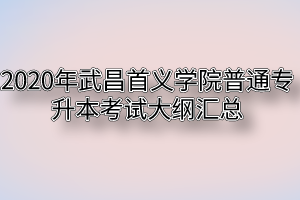 2020年武昌首义学院普通专升本考试大纲汇总