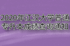 2020年江汉大学普通专升本成绩查询通知