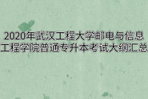 2020年武汉工程大学邮电与信息工程学院普通专升本考试大纲汇总
