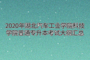 2020年湖北汽车工业学院科技学院普通专升本考试大纲汇总