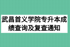 2020年武昌首义学院普通专升本成绩查询及复查通知