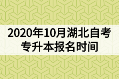 2020年10月湖北自考专升本报名时间什么时候