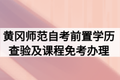 2020年9月黄冈师范学院自考专升本前置学历查验及课程免考办理须知