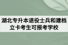 2020年湖北普通专升本退役士兵和建档立卡考生可报考的学校有哪些？