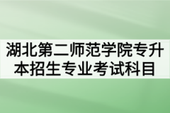 2020年湖北第二师范学院普通专升本招生专业考试科目及参考教材