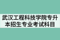 2020年武汉工程科技学院普通专升本招生专业考试科目及参考教材