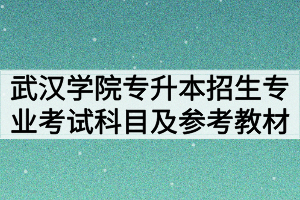 2020年武汉学院普通专升本招生专业考试科目及参考教材