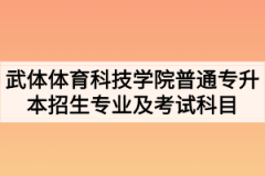 2020年武汉体育学院体育科技学院普通专升本招生专业及考试科目