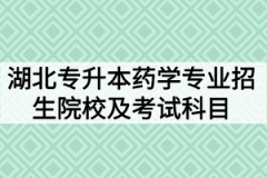 2020年湖北普通专升本药学专业招生院校及考试科目