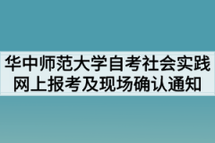 2020年下半年华中师范大学自考社会实践网上报考及现场确认通知