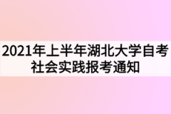 2021年上半年湖北大学自考社会实践报考通知