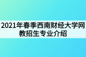 2021年春季西南财经大学网教招生专业介绍