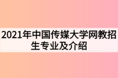 2021年中国传媒大学网教招生专业及介绍