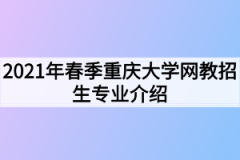 2021年春季重庆大学网教招生专业介绍