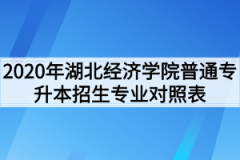 2020年湖北经济学院普通专升本招生专业对照表