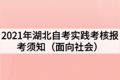 2021年湖北自考实践考核报考须知（面向社会）