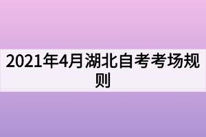 2021年4月湖北自考考场规则