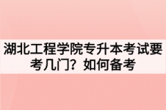 湖北工程学院专升本考试要考几门？如何备考