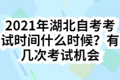 2021年湖北自考考试时间什么时候？有几次考试机会