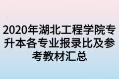 2020年湖北工程学院专升本各专业报录比及参考教材汇总