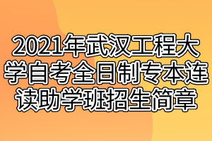 2021年武汉工程大学自考全日制专本连读助学班招生简章