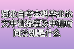 湖北自考本科毕业论文申请流程及申请时间分别是什么