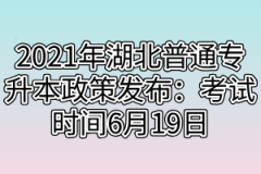 2021年湖北普通专升本政策发布：考试时间6月19日