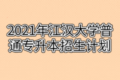 2021年江汉大学普通专升本招生计划