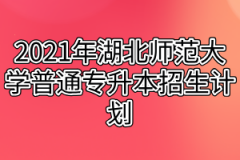 2021年湖北师范大学普通专升本招生计划