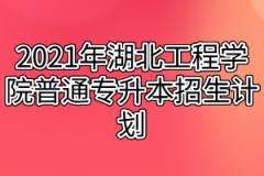 2021年湖北工程学院普通专升本招生计划