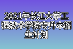 2021年长江大学工程技术学院专升本招生计划