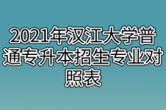 2021年江汉大学普通专升本招生专业对照表