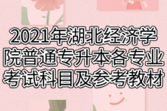 2021年湖北经济学院普通专升本各专业考试科目及参考教材